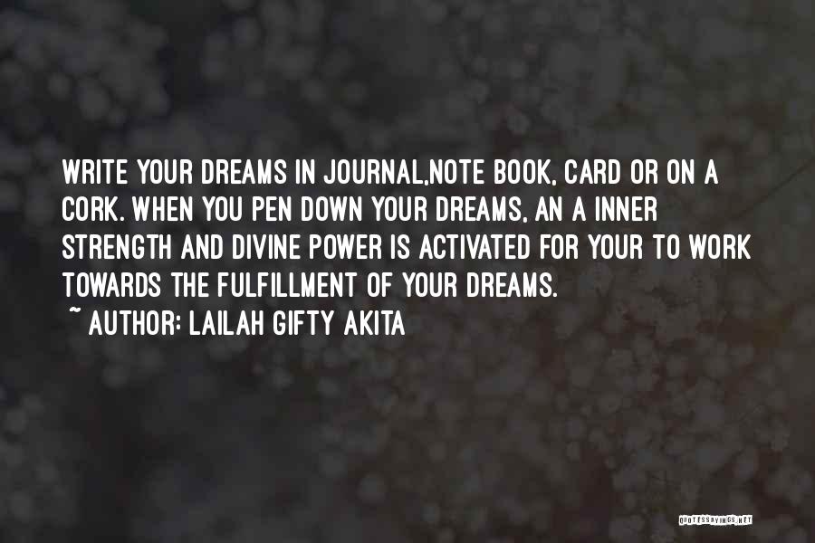 Lailah Gifty Akita Quotes: Write Your Dreams In Journal,note Book, Card Or On A Cork. When You Pen Down Your Dreams, An A Inner