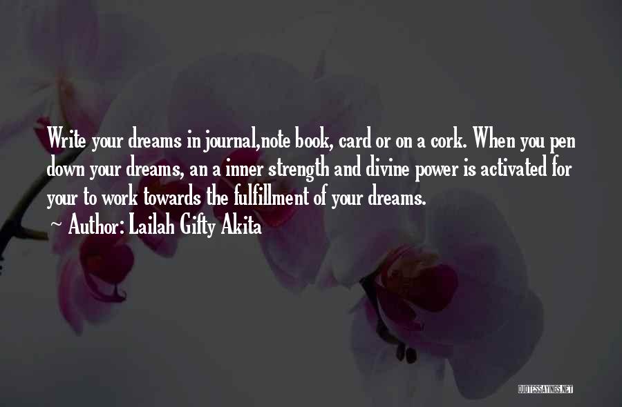 Lailah Gifty Akita Quotes: Write Your Dreams In Journal,note Book, Card Or On A Cork. When You Pen Down Your Dreams, An A Inner