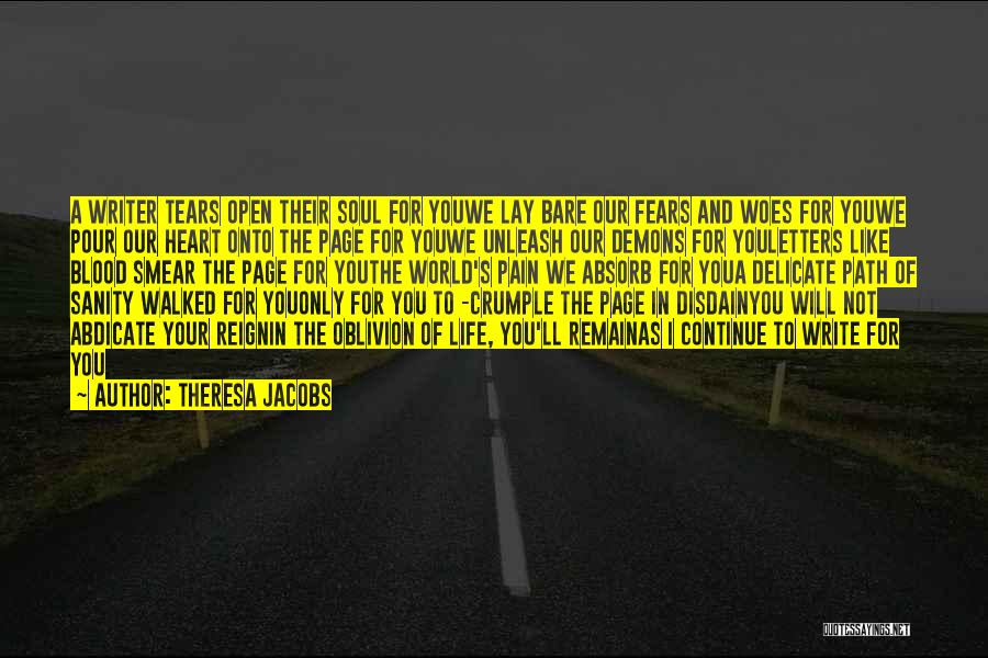 Theresa Jacobs Quotes: A Writer Tears Open Their Soul For Youwe Lay Bare Our Fears And Woes For Youwe Pour Our Heart Onto