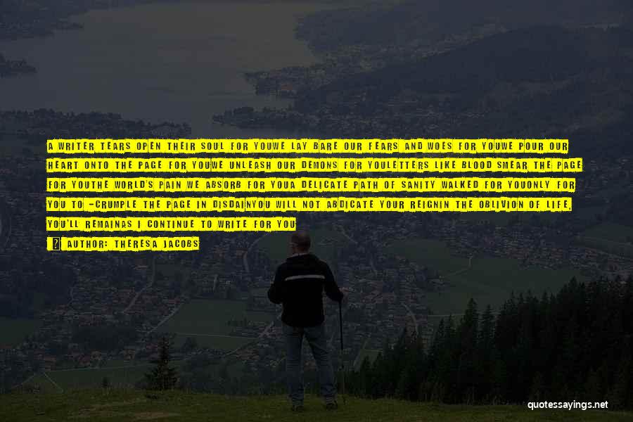 Theresa Jacobs Quotes: A Writer Tears Open Their Soul For Youwe Lay Bare Our Fears And Woes For Youwe Pour Our Heart Onto