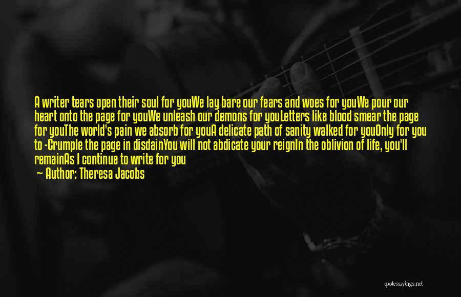 Theresa Jacobs Quotes: A Writer Tears Open Their Soul For Youwe Lay Bare Our Fears And Woes For Youwe Pour Our Heart Onto