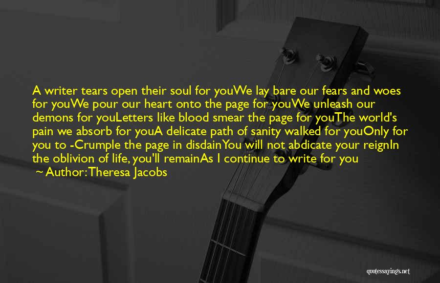 Theresa Jacobs Quotes: A Writer Tears Open Their Soul For Youwe Lay Bare Our Fears And Woes For Youwe Pour Our Heart Onto