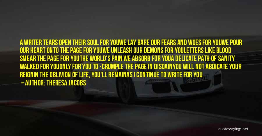 Theresa Jacobs Quotes: A Writer Tears Open Their Soul For Youwe Lay Bare Our Fears And Woes For Youwe Pour Our Heart Onto