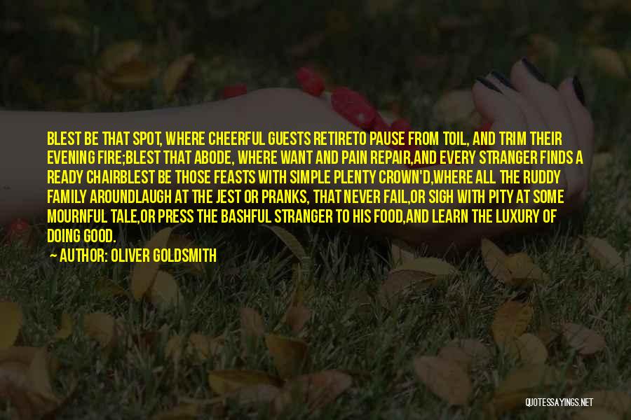 Oliver Goldsmith Quotes: Blest Be That Spot, Where Cheerful Guests Retireto Pause From Toil, And Trim Their Evening Fire;blest That Abode, Where Want