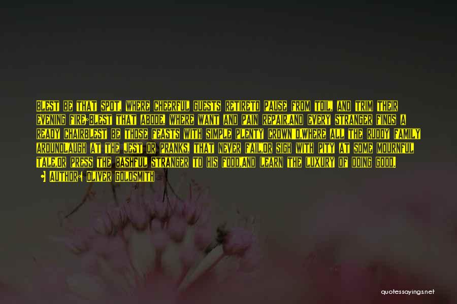 Oliver Goldsmith Quotes: Blest Be That Spot, Where Cheerful Guests Retireto Pause From Toil, And Trim Their Evening Fire;blest That Abode, Where Want
