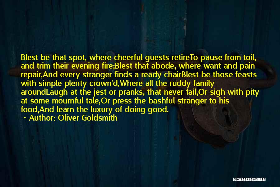 Oliver Goldsmith Quotes: Blest Be That Spot, Where Cheerful Guests Retireto Pause From Toil, And Trim Their Evening Fire;blest That Abode, Where Want