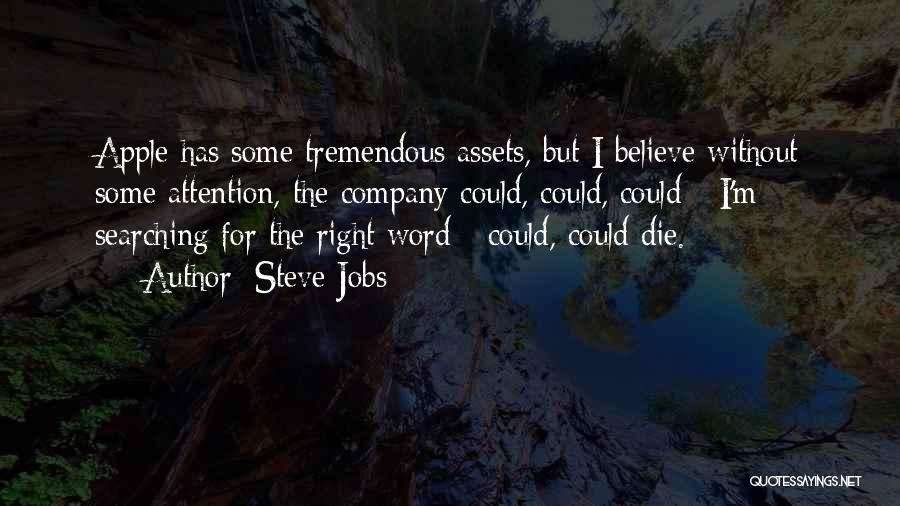 Steve Jobs Quotes: Apple Has Some Tremendous Assets, But I Believe Without Some Attention, The Company Could, Could, Could - I'm Searching For
