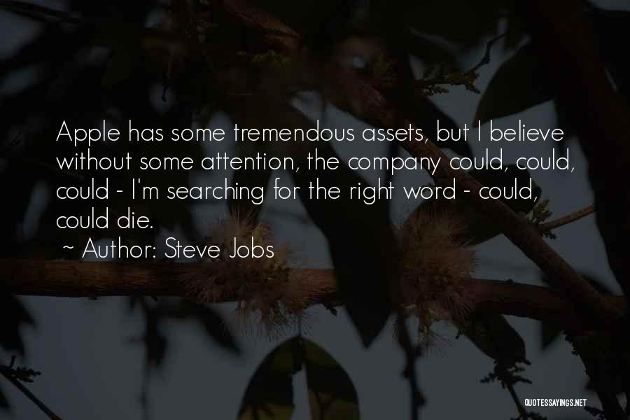 Steve Jobs Quotes: Apple Has Some Tremendous Assets, But I Believe Without Some Attention, The Company Could, Could, Could - I'm Searching For