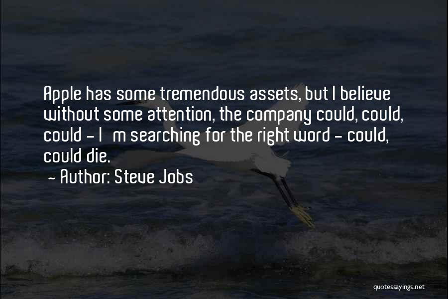 Steve Jobs Quotes: Apple Has Some Tremendous Assets, But I Believe Without Some Attention, The Company Could, Could, Could - I'm Searching For