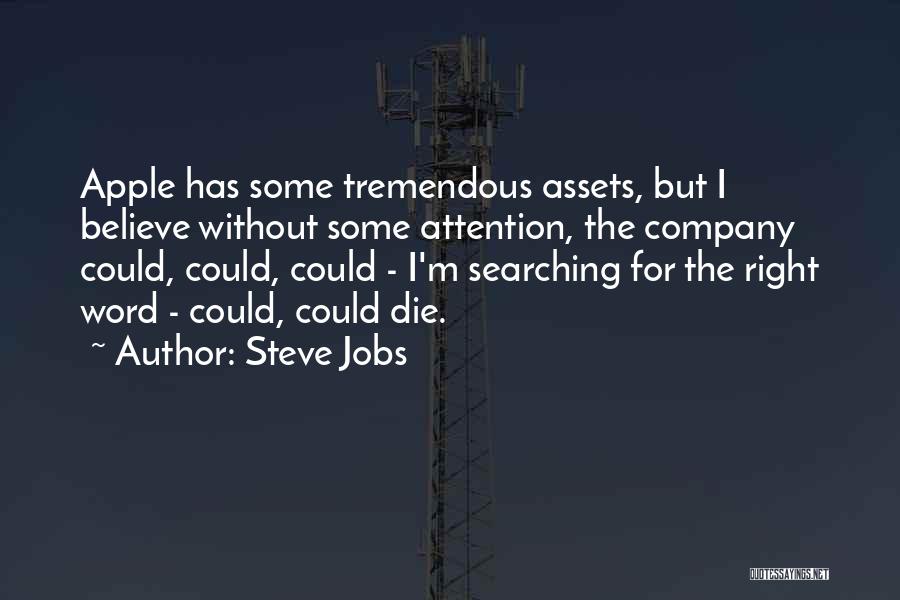 Steve Jobs Quotes: Apple Has Some Tremendous Assets, But I Believe Without Some Attention, The Company Could, Could, Could - I'm Searching For