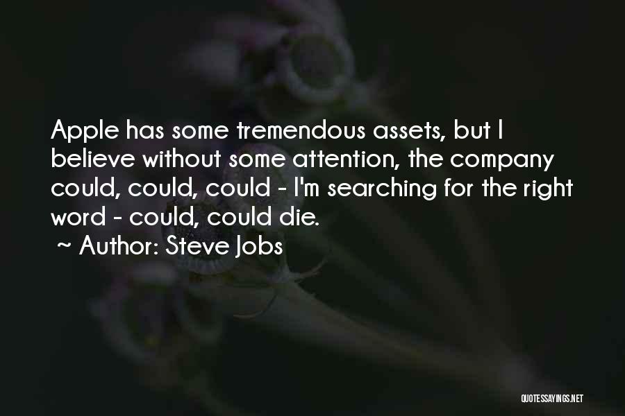 Steve Jobs Quotes: Apple Has Some Tremendous Assets, But I Believe Without Some Attention, The Company Could, Could, Could - I'm Searching For