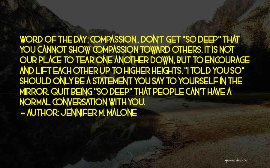 Jennifer M. Malone Quotes: Word Of The Day: Compassion.. Don't Get So Deep That You Cannot Show Compassion Toward Others. It Is Not Our