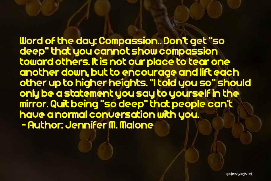 Jennifer M. Malone Quotes: Word Of The Day: Compassion.. Don't Get So Deep That You Cannot Show Compassion Toward Others. It Is Not Our