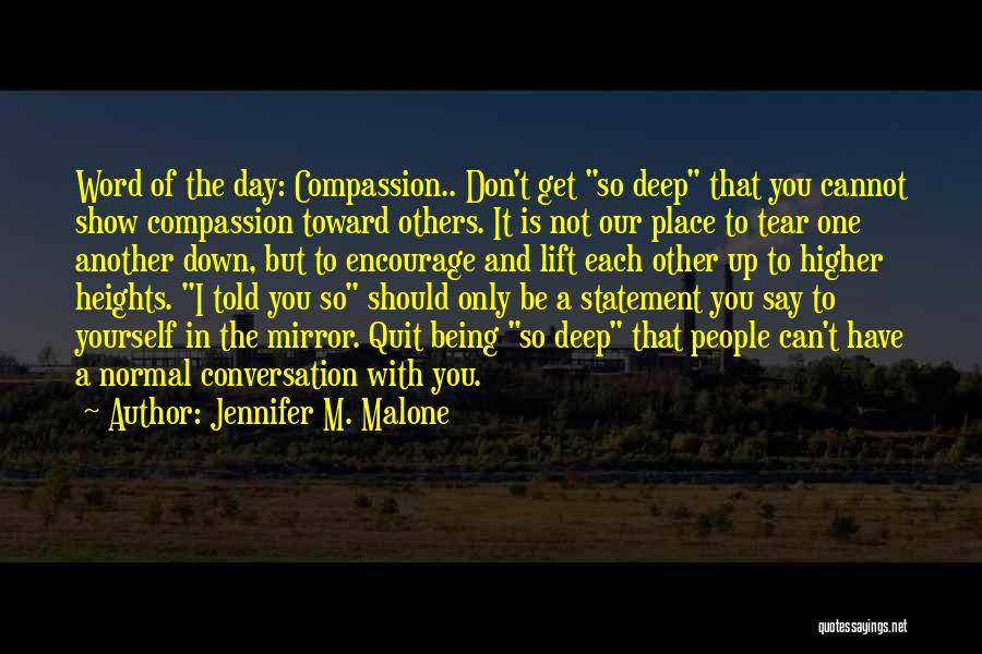 Jennifer M. Malone Quotes: Word Of The Day: Compassion.. Don't Get So Deep That You Cannot Show Compassion Toward Others. It Is Not Our