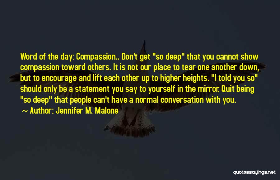 Jennifer M. Malone Quotes: Word Of The Day: Compassion.. Don't Get So Deep That You Cannot Show Compassion Toward Others. It Is Not Our