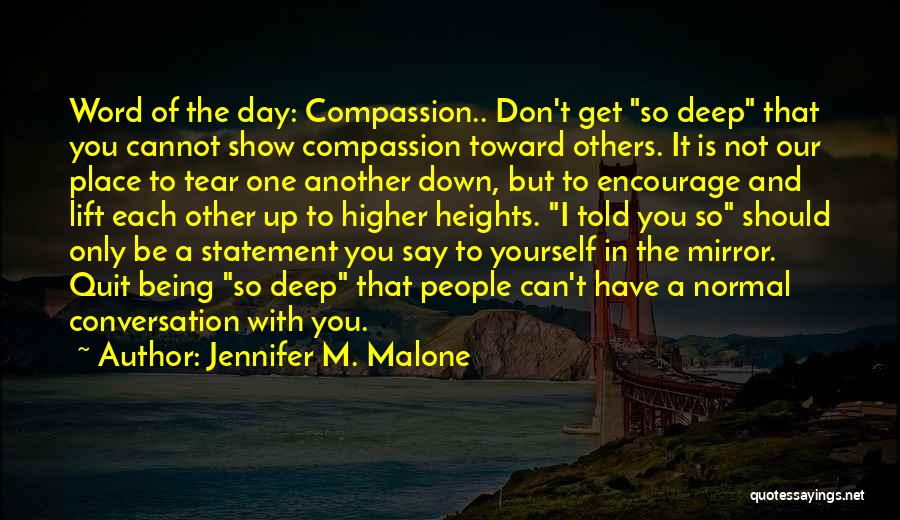 Jennifer M. Malone Quotes: Word Of The Day: Compassion.. Don't Get So Deep That You Cannot Show Compassion Toward Others. It Is Not Our