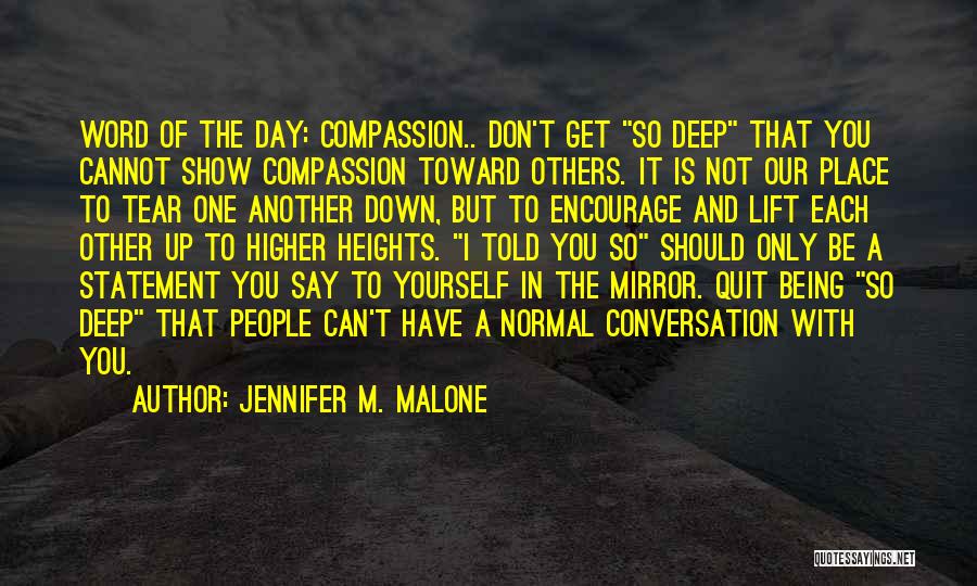 Jennifer M. Malone Quotes: Word Of The Day: Compassion.. Don't Get So Deep That You Cannot Show Compassion Toward Others. It Is Not Our