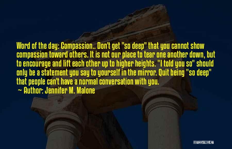 Jennifer M. Malone Quotes: Word Of The Day: Compassion.. Don't Get So Deep That You Cannot Show Compassion Toward Others. It Is Not Our