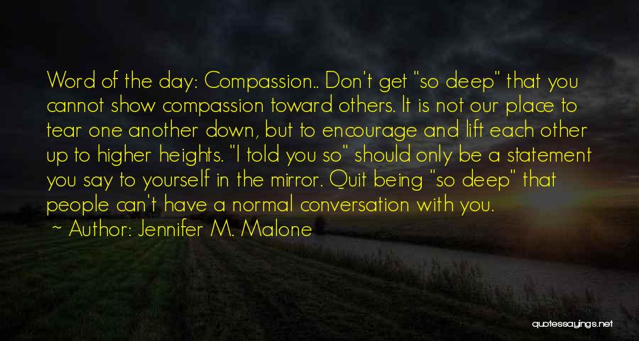 Jennifer M. Malone Quotes: Word Of The Day: Compassion.. Don't Get So Deep That You Cannot Show Compassion Toward Others. It Is Not Our