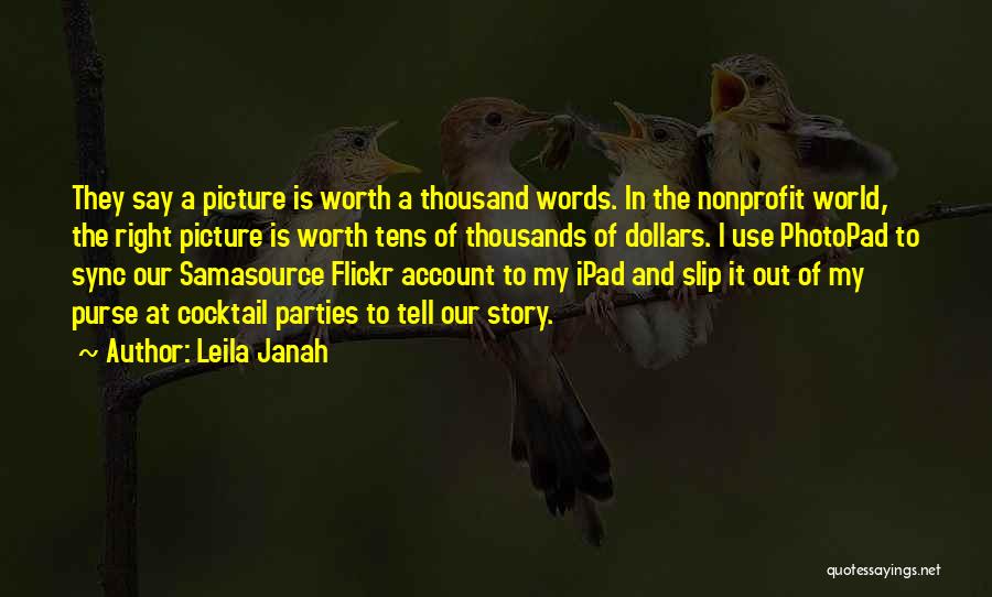 Leila Janah Quotes: They Say A Picture Is Worth A Thousand Words. In The Nonprofit World, The Right Picture Is Worth Tens Of
