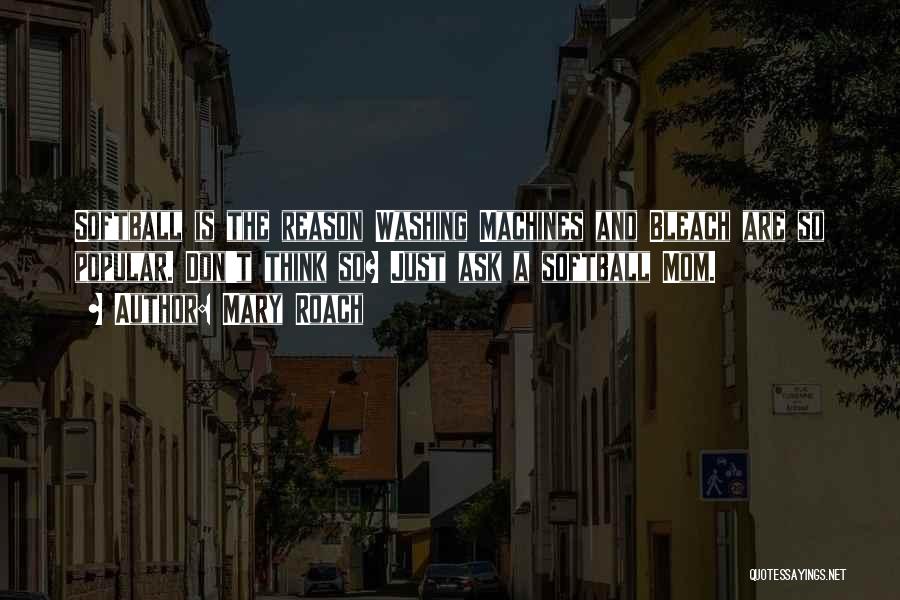 Mary Roach Quotes: Softball Is The Reason Washing Machines And Bleach Are So Popular. Don't Think So? Just Ask A Softball Mom.
