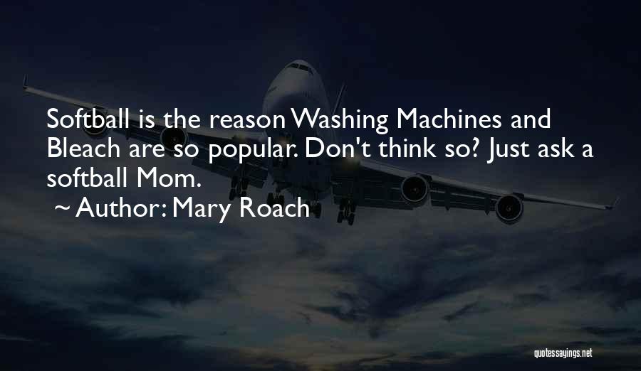 Mary Roach Quotes: Softball Is The Reason Washing Machines And Bleach Are So Popular. Don't Think So? Just Ask A Softball Mom.