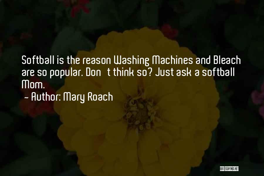 Mary Roach Quotes: Softball Is The Reason Washing Machines And Bleach Are So Popular. Don't Think So? Just Ask A Softball Mom.