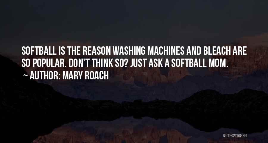 Mary Roach Quotes: Softball Is The Reason Washing Machines And Bleach Are So Popular. Don't Think So? Just Ask A Softball Mom.