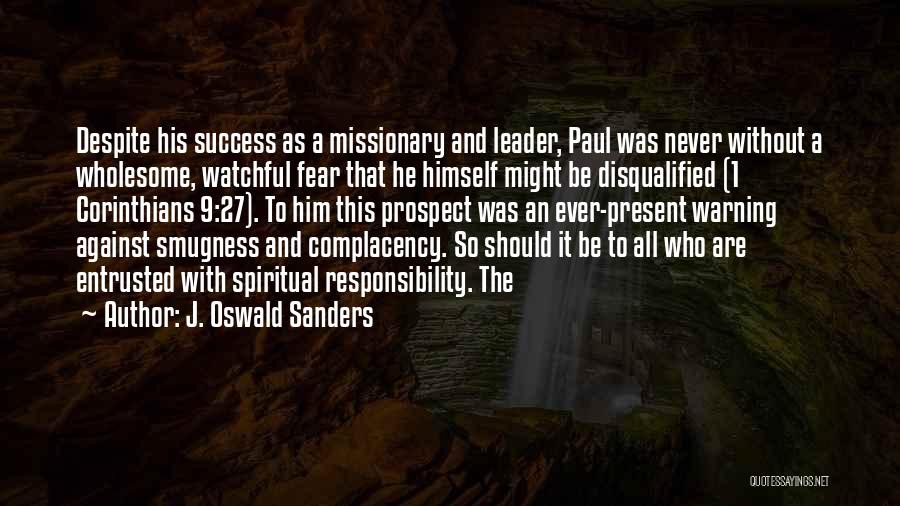 J. Oswald Sanders Quotes: Despite His Success As A Missionary And Leader, Paul Was Never Without A Wholesome, Watchful Fear That He Himself Might