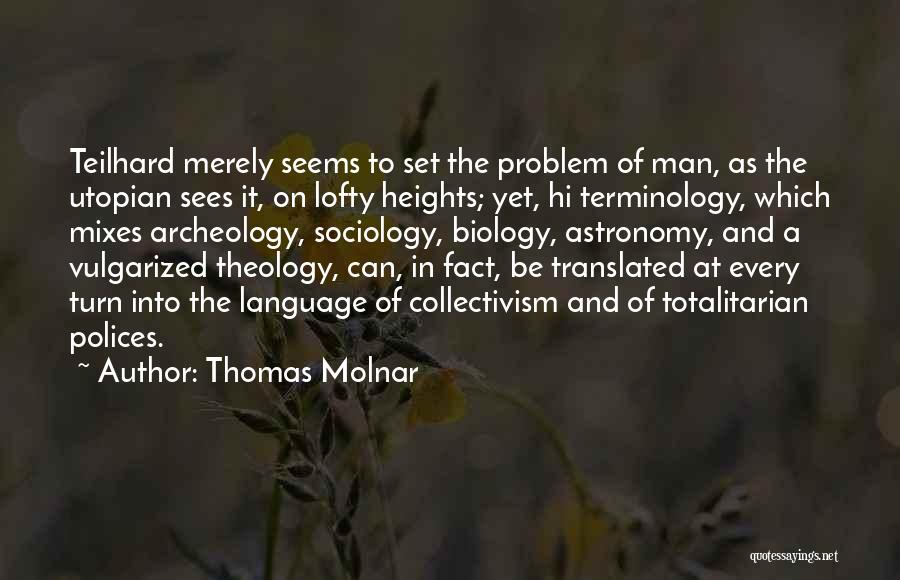 Thomas Molnar Quotes: Teilhard Merely Seems To Set The Problem Of Man, As The Utopian Sees It, On Lofty Heights; Yet, Hi Terminology,