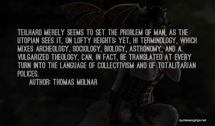 Thomas Molnar Quotes: Teilhard Merely Seems To Set The Problem Of Man, As The Utopian Sees It, On Lofty Heights; Yet, Hi Terminology,