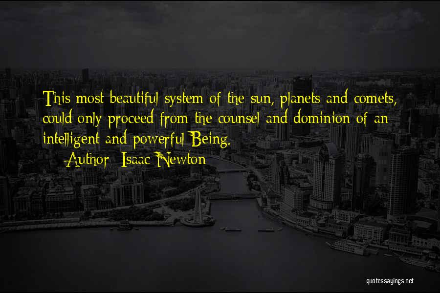 Isaac Newton Quotes: This Most Beautiful System Of The Sun, Planets And Comets, Could Only Proceed From The Counsel And Dominion Of An