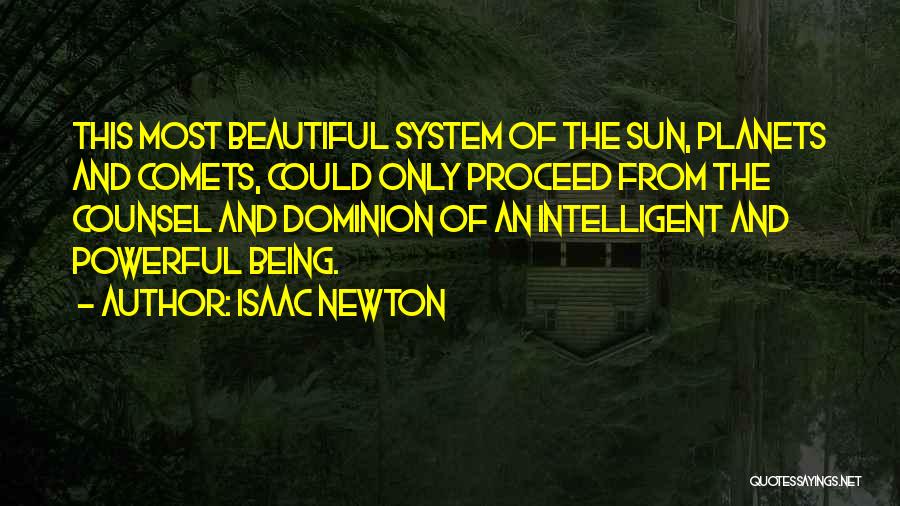Isaac Newton Quotes: This Most Beautiful System Of The Sun, Planets And Comets, Could Only Proceed From The Counsel And Dominion Of An
