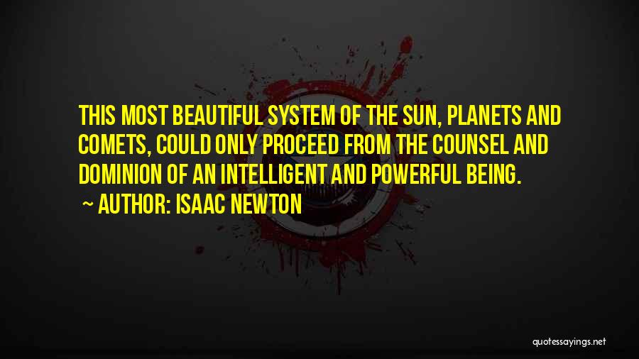 Isaac Newton Quotes: This Most Beautiful System Of The Sun, Planets And Comets, Could Only Proceed From The Counsel And Dominion Of An