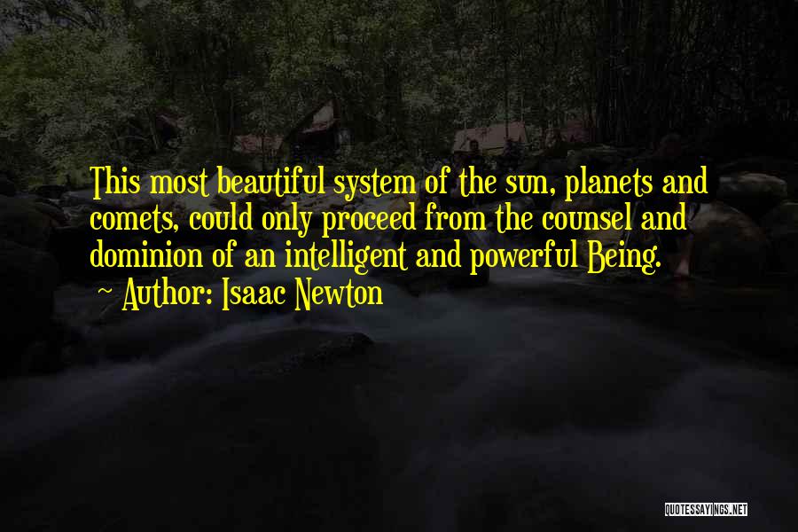 Isaac Newton Quotes: This Most Beautiful System Of The Sun, Planets And Comets, Could Only Proceed From The Counsel And Dominion Of An