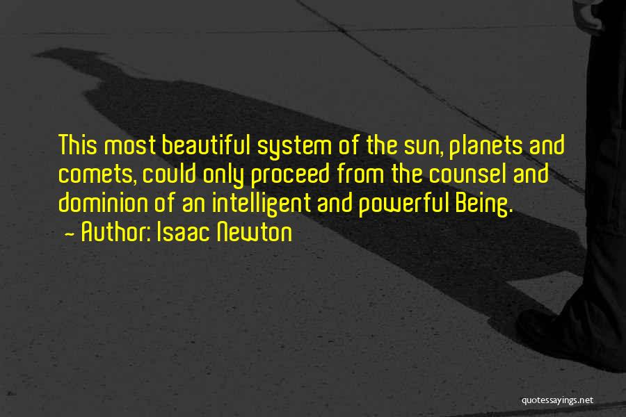 Isaac Newton Quotes: This Most Beautiful System Of The Sun, Planets And Comets, Could Only Proceed From The Counsel And Dominion Of An