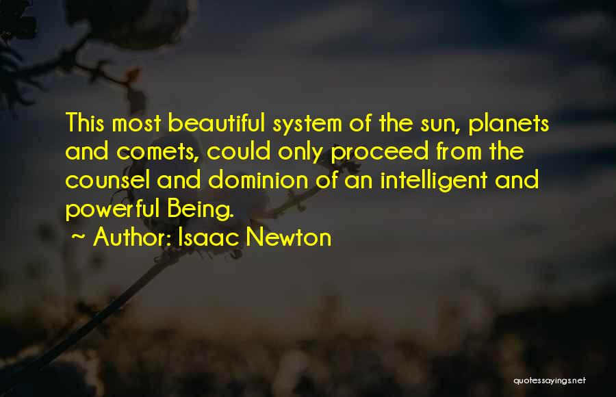 Isaac Newton Quotes: This Most Beautiful System Of The Sun, Planets And Comets, Could Only Proceed From The Counsel And Dominion Of An