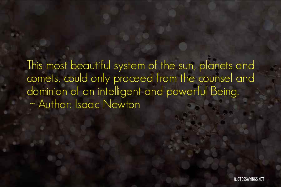 Isaac Newton Quotes: This Most Beautiful System Of The Sun, Planets And Comets, Could Only Proceed From The Counsel And Dominion Of An