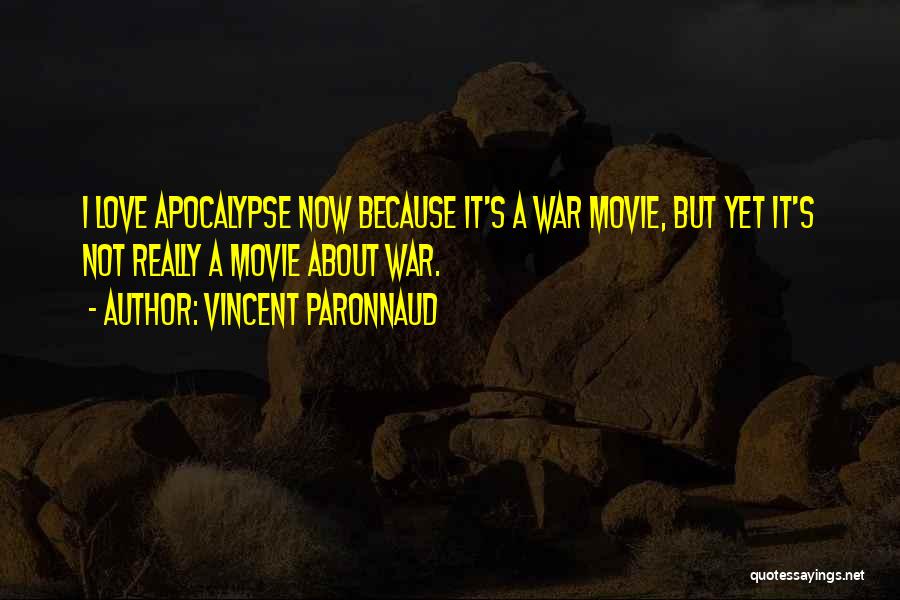 Vincent Paronnaud Quotes: I Love Apocalypse Now Because It's A War Movie, But Yet It's Not Really A Movie About War.