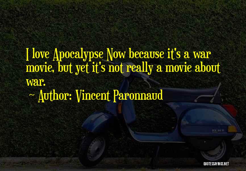 Vincent Paronnaud Quotes: I Love Apocalypse Now Because It's A War Movie, But Yet It's Not Really A Movie About War.