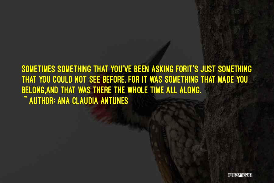 Ana Claudia Antunes Quotes: Sometimes Something That You've Been Asking Forit's Just Something That You Could Not See Before. For It Was Something That