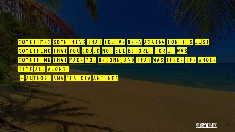 Ana Claudia Antunes Quotes: Sometimes Something That You've Been Asking Forit's Just Something That You Could Not See Before. For It Was Something That