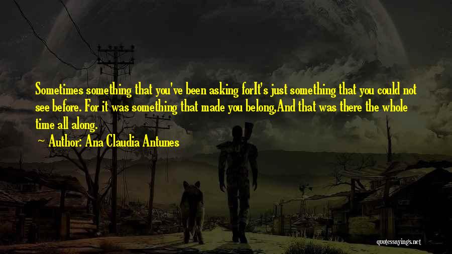 Ana Claudia Antunes Quotes: Sometimes Something That You've Been Asking Forit's Just Something That You Could Not See Before. For It Was Something That