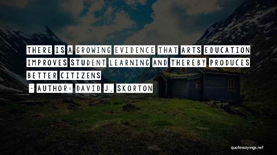 David J. Skorton Quotes: There Is A Growing Evidence That Arts Education Improves Student Learning And Thereby Produces Better Citizens