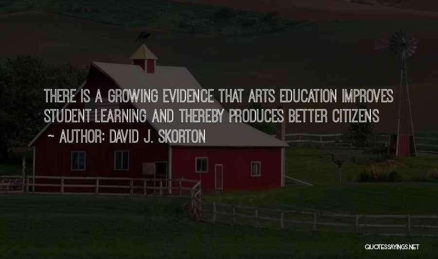 David J. Skorton Quotes: There Is A Growing Evidence That Arts Education Improves Student Learning And Thereby Produces Better Citizens