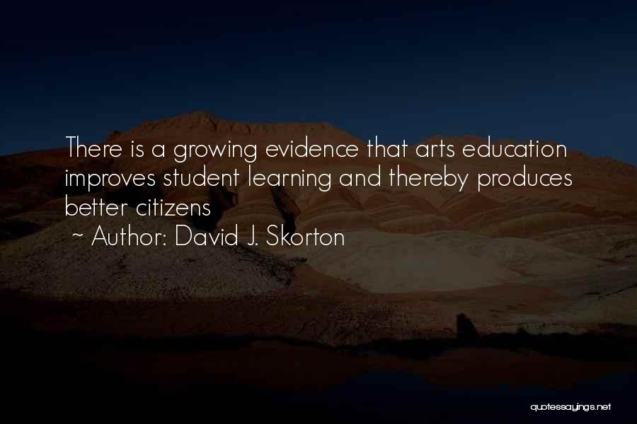 David J. Skorton Quotes: There Is A Growing Evidence That Arts Education Improves Student Learning And Thereby Produces Better Citizens