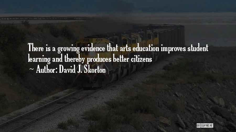 David J. Skorton Quotes: There Is A Growing Evidence That Arts Education Improves Student Learning And Thereby Produces Better Citizens