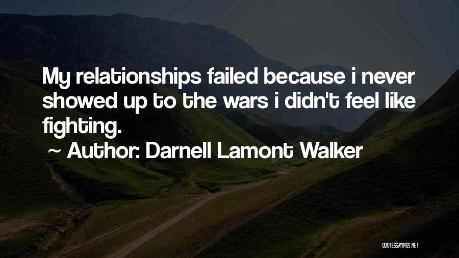 Darnell Lamont Walker Quotes: My Relationships Failed Because I Never Showed Up To The Wars I Didn't Feel Like Fighting.