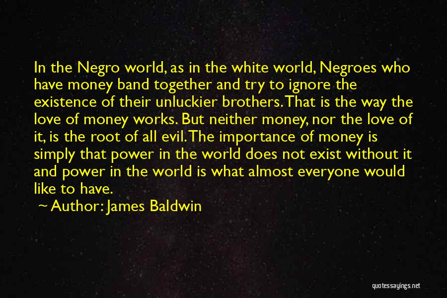 James Baldwin Quotes: In The Negro World, As In The White World, Negroes Who Have Money Band Together And Try To Ignore The