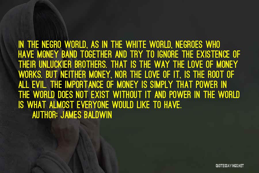 James Baldwin Quotes: In The Negro World, As In The White World, Negroes Who Have Money Band Together And Try To Ignore The